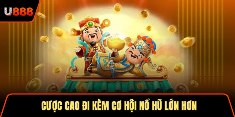 Cược cao đi kèm cơ hội nổ hũ lớn hơn