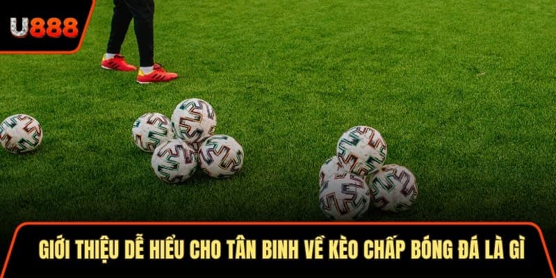 Soi Cầu Vip 247 Với 5 Phương Pháp Chuẩn Xác Nhất Hôm Nay 1 Giới thiệu dễ hiểu cho tân binh về kèo chấp bóng đá là gì