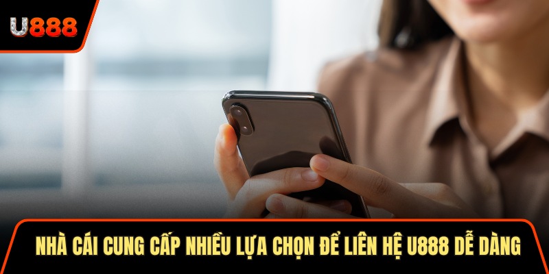 Nhà cái cung cấp nhiều lựa chọn để liên hệ U888 dễ dàng